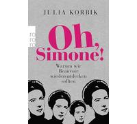 Oh, Simone!: Warum wir Beauvoir wiederentdecken sollten