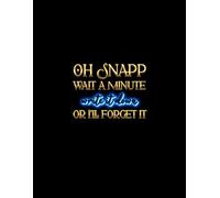 Oh Snapp Wait a Minute Write it Down or I'll Forget it