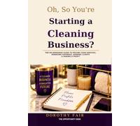 Oh, So You're Starting a Cleaning Business?: The No-Nonsense Guide to Pricing Your Services, Managing Expenses, Winning Clients & Making a Profit
