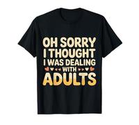 Oh Sorry I Thought I Was Dealing with Adults - Maglietta