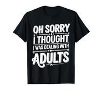 Oh Sorry I Thought I Was Dealing with Adults - Maglietta