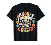 Oh Sorry I Thought I Was Dealing with Adults - Maglietta