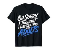 Oh Sorry I Thought I Was Dealing with Adults - Maglietta