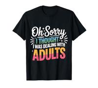 Oh Sorry I Thought I Was Dealing with Adults |- Maglietta