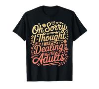 Oh Sorry I Thought I Was Dealing with Adults |- Maglietta