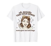 Oh Sweetie That High Horse fa sembrare il tuo culo enorme umorismo Maglietta