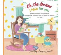 Oh, The Dreams I Have For You For Boys A Heartwarming Children's Book About Love, Possibility, and the Magic of Dreams