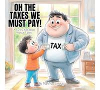 Oh The Taxes We Must Pay! A Funny Kids Book About Taxes