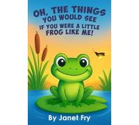 Oh, The Things That You Would See, If You Were a Little Frog Like Me!