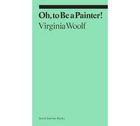 Oh, To Be a Painter (Ekphrasis) by Virginia Woolf