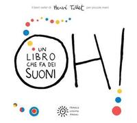 Oh! Un libro che fa dei suoni. Per piccole mani. Ediz. a colori
