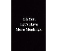 Oh Yes, Let's Have More Meetings Sarcastic Office NOTEBOOK - 6x9 Ruled Line with 120 Pages