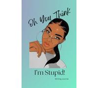 Oh You Think I'm Stupid!