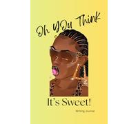 Oh You Think It's Sweet!