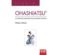 Ohashiatsu. Le tecniche corporee del maestro Ohashi