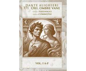 Ohi ombre vane. Tutti i personaggi della Divina Commedia. Vol. 1: A-F