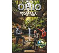 Ohio Bucket List Adventure: A Full-Color Travel Guide to Exploring 170 Unforgettable Destinations You Cannot Afford to Miss!