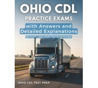 Ohio CDL Practice Exams with Answers and Detailed Explanations: General Knowledge, Air Brakes, and Combination Vehicles