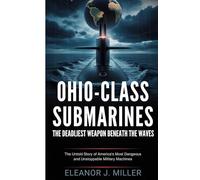 "Ohio-Class Submarines: The Deadliest Weapon Beneath the Waves": "The Untold Story of America's Most Dangerous and Unstoppable Military Machines"