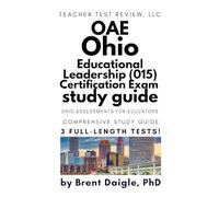 Ohio OAE 015 Educational Leadership Exam Prep: Ohio Principal Licensure Study Guide with 3 Practice Tests, Certification Review, and Constructive ... Leadership Principal Certification Exam Guide