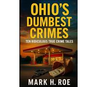 Ohio’s Dumbest Crimes: Ten Ridiculous True Crime Tales