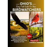 OHIO’S EASY FIELD GUIDE FOR NEW BIRDWATCHERS: Discover, Identify, and Enjoy 50+ Common Birds in Every Season | A Beginner-Friendly Guide to Birdwatching Across Ohio’s Parks, Backyards, and Trails