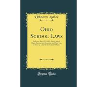 Ohio School Laws in Force April 15, 1889 : Also a Set of Blank Forms, and Directions for Their Use, to Serve as a Guide for School Officers