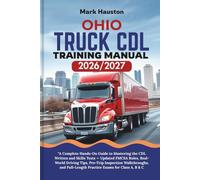 OHIO TRUCK CDL Training ManuaL 2026/2027: “A Complete Hands-On Guide to Mastering the Written and Skills Tests - Updated FMCSA Rules, Real-World ... Full-Length Practice Exams for Class A, B & C