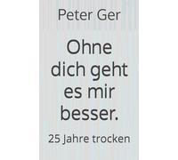 Ohne dich geht es mir besser.: 25 Jahre trocken