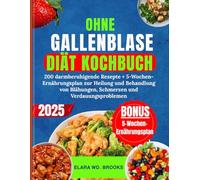 OHNE GALLENBLASE DIÄT KOCHBUCH: 200 darmberuhigende Rezepte + 5-Wochen-Ernährungsplan zur Heilung und Behandlung von Blähungen, Schmerzen und Verdauungsproblemen