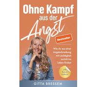 Ohne Kampf aus der Angst: Wie du aus einer Angsterkrankung mit Leichtigkeit zurück ins Leben findest