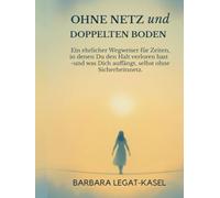 Ohne Netz und doppelten Boden: Wie du nach Verlust, Angst und Krise Vertrauen ins Leben zurückgewinnst