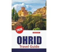 OHRID TRAVEL GUIDE 2026: Discover North Macedonia’s Top Attractions, Hidden Gems, Historic Landmarks, Local Cuisine, and Essential Travel Tips