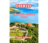 Ohrid Travel Guide 2026: The 2026 Visitor's Guide to North Macedonia Ohrid - Top Attractions, Lake Experiences, Food, Cultural Day Trips, Hiking ... Travelers to North Macedonia Need to Know