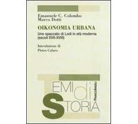 Oikonomia urbana. Uno spaccato di Lodi in età moderna (secoli XVII-XVIII)