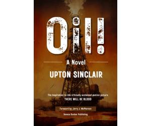 Oil! : A Novel by Upton Sinclair: The Inspiration to There Will Be Blood