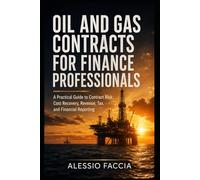 Oil and Gas Contracts for Finance Professionals: A Practical Guide to Contract Risk, Cost Recovery, Revenue, Tax, and Financial Reporting