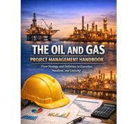 Oil and Gas Project Management Handbook: A Practical Guide to Lifecycle Thinking, Delivery Integration, and Asset-Focused Project Leadership