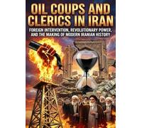 Oil Coups and Clerics in Iran: Foreign Intervention, Revolutionary Power, and the Making of Modern Iranian History