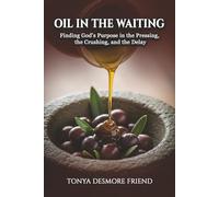 Oil in the Waiting: Finding God’s Purpose in the Pressing, the Crushing, and the Delay