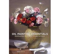 Oil Painting Essentials: Mastering Portraits, Figures, Still Lifes, Landscapes, and Interiors