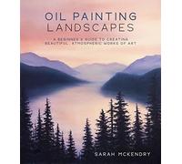 Oil Painting Landscapes: A Beginner's Guide to Creating Beautiful, Atmospheric Works of Art