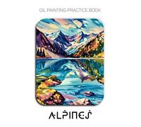 Oil Painting Practice Book - Alpines: Mastering Mountain Landscapes, Wildflower Meadows, and Thick Impasto Textures