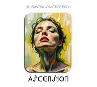 Oil Painting Practice Book - Ascension: Mastering Abstract Expressionist Portraits, Emotional Texture, and Heavy Impasto Mixed Media