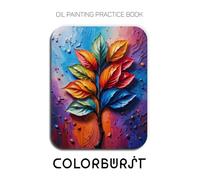 Oil Painting Practice Book - Colorburst: Mastering Rainbow Tree Branches, Sculptural Leaf Textures, and Heavy-Body Oil Art