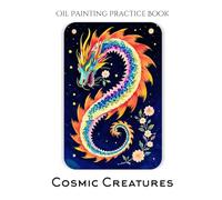 Oil Painting Practice Book - Cosmic Creatures: A Guide to Painting Whimsical Animals & Celestial Worlds