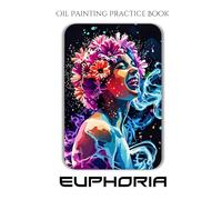 Oil Painting Practice Book - Euphoria: A Painting Journey into Ethereal Portraits, Radiant Colors & Mystical Effects