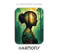 Oil Painting Practice Book - Harmony: Mastering Nature Silhouettes, Inner Landscapes, and Thick Impasto Oil Painting