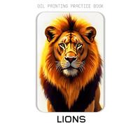 Oil Painting Practice Book - Lions: Bold Brushstrokes, Big Smiles, and Roaring Creativity!