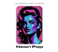 Oil Painting Practice Book - Neon Pop: An Oil Painting Journey into Bold Color, Graphic Lines & Stylized Portraits